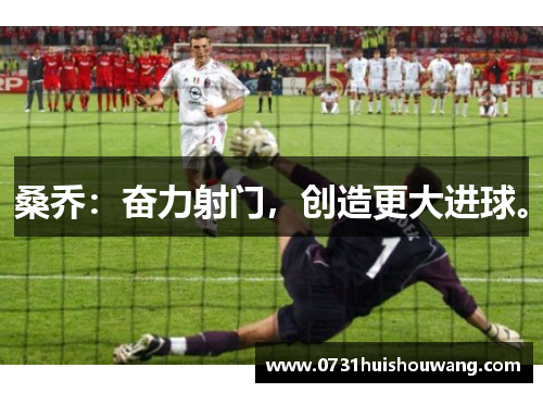 桑乔：奋力射门，创造更大进球。