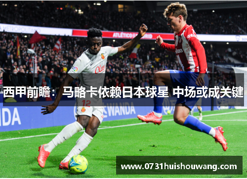 西甲前瞻：马略卡依赖日本球星 中场或成关键