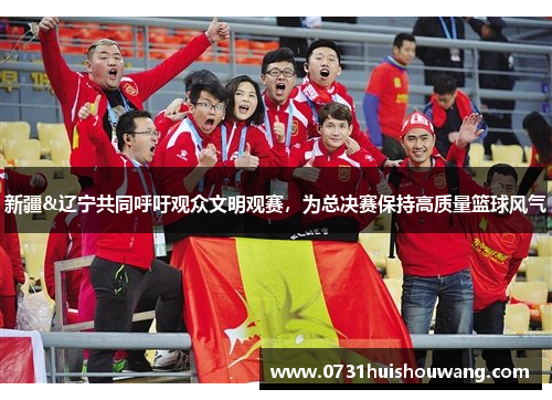 新疆&辽宁共同呼吁观众文明观赛，为总决赛保持高质量篮球风气