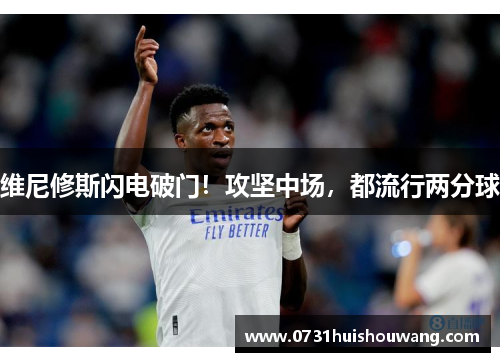 维尼修斯闪电破门！攻坚中场，都流行两分球